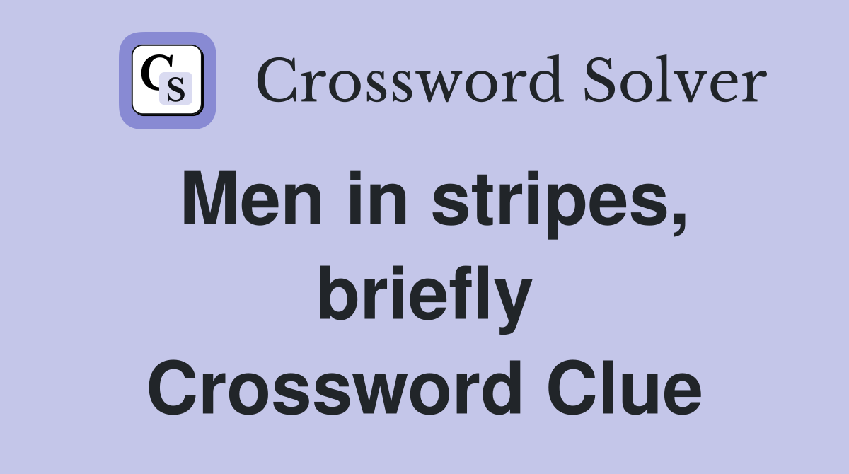 Men in stripes, briefly Crossword Clue