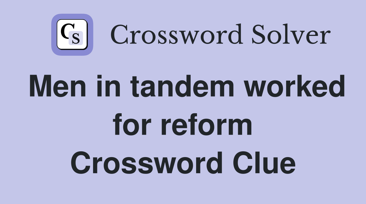 Men in tandem worked for reform Crossword Clue