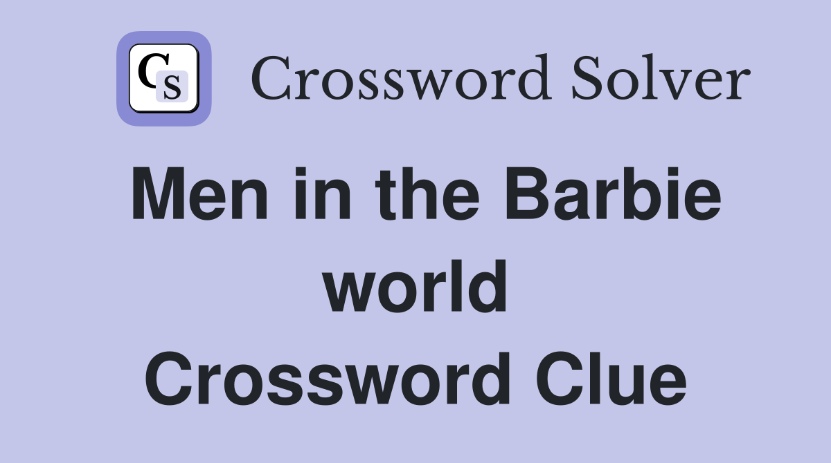 Men in the Barbie world Crossword Clue