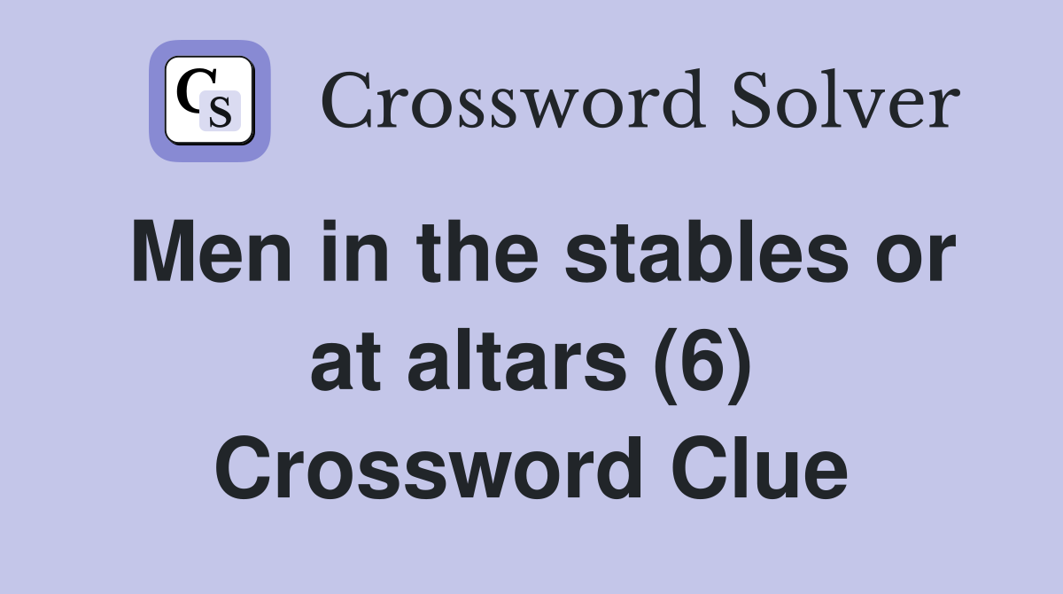 Men in the stables or at altars (6) Crossword Clue