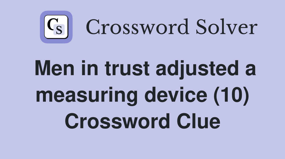 Men in trust adjusted a measuring device (10) Crossword Clue