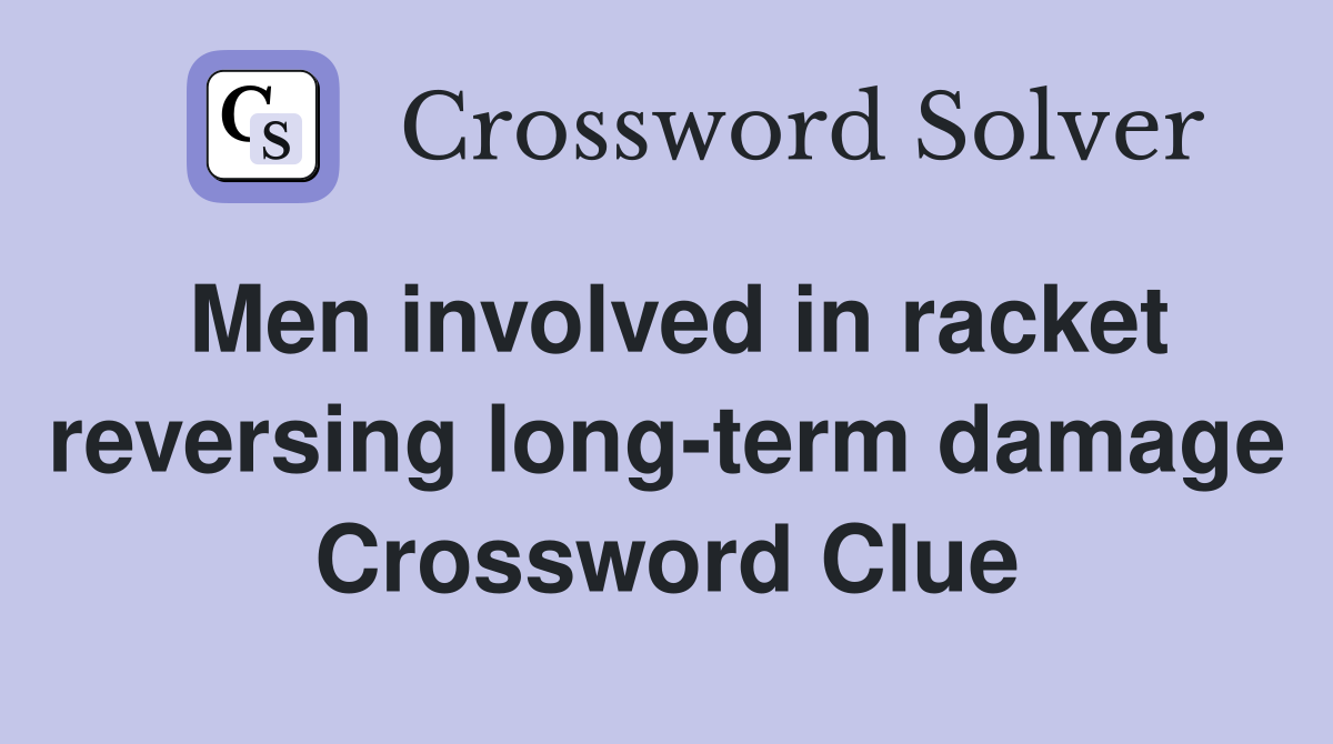 Men involved in racket reversing long-term damage Crossword Clue