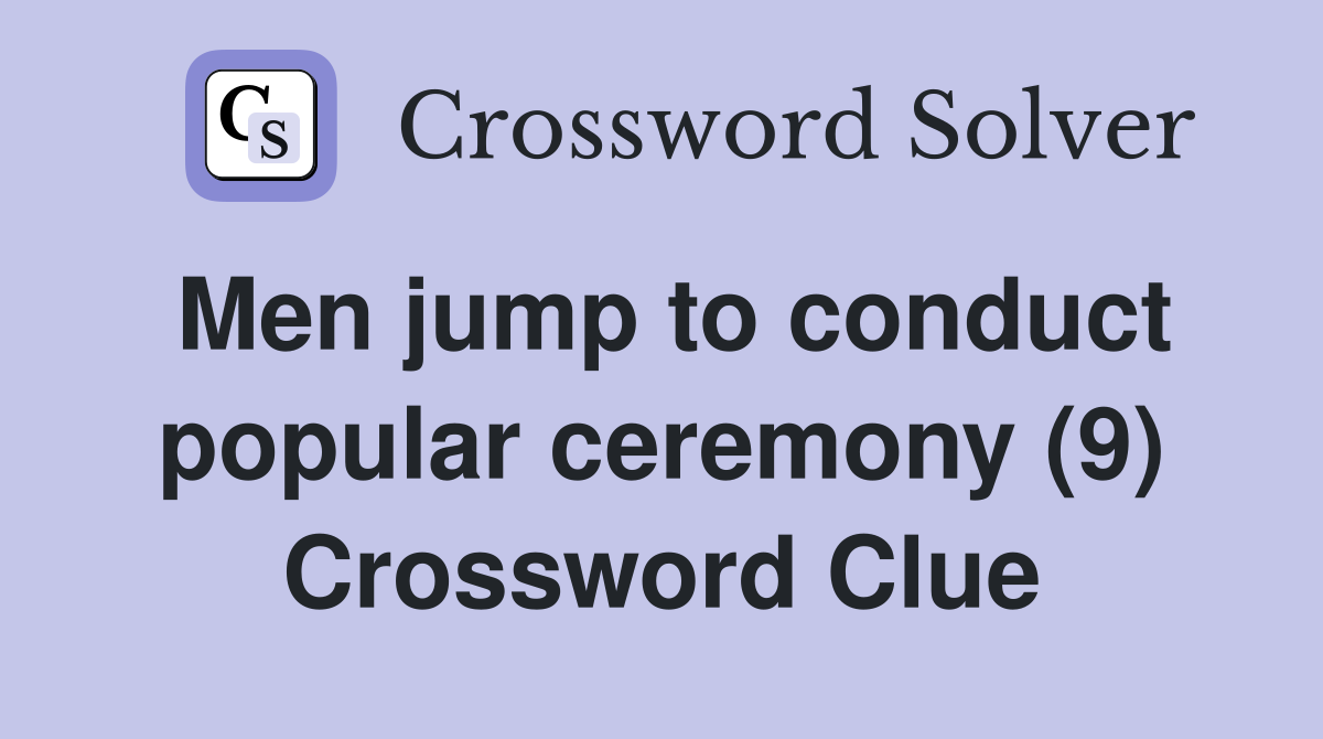 Men jump to conduct popular ceremony (9) Crossword Clue