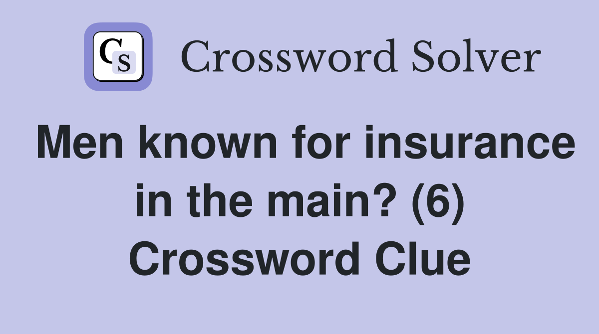 Men known for insurance in the main? (6) Crossword Clue