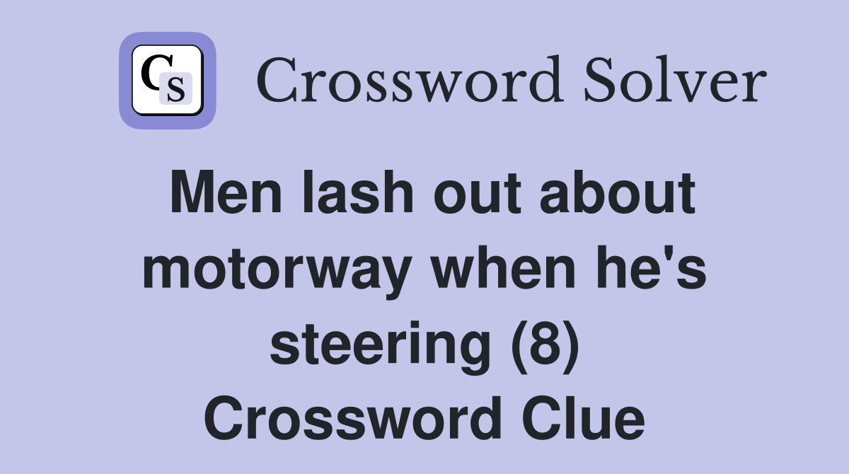Men lash out about motorway when he's steering (8) Crossword Clue