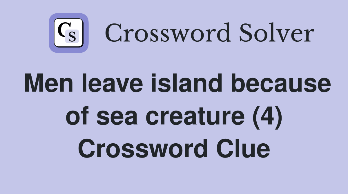 Men leave island because of sea creature (4) Crossword Clue