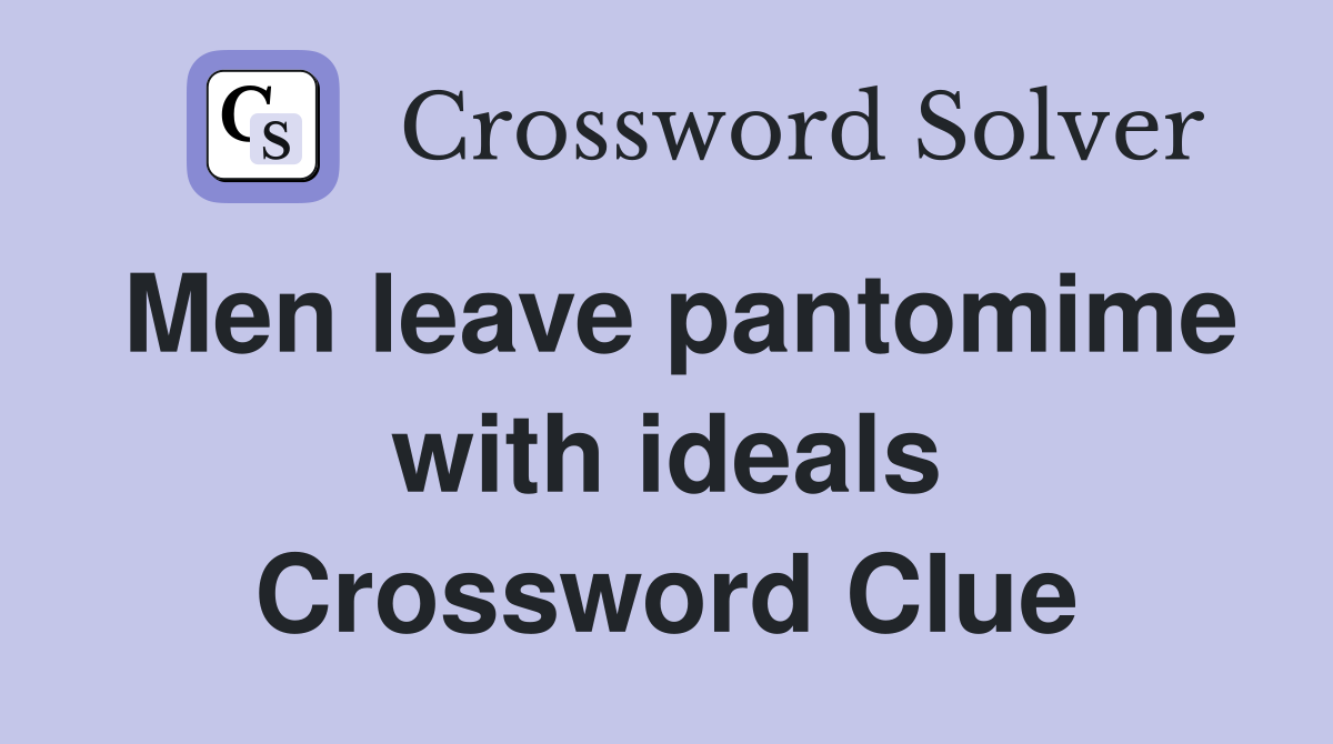 Men leave pantomime with ideals Crossword Clue