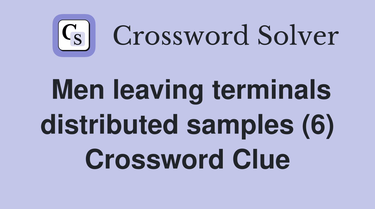Men leaving terminals distributed samples (6) Crossword Clue