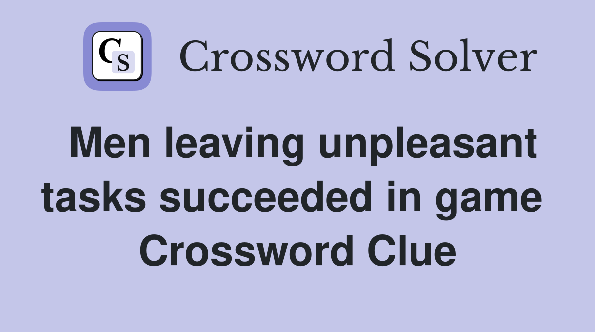 Men leaving unpleasant tasks succeeded in game  Crossword Clue