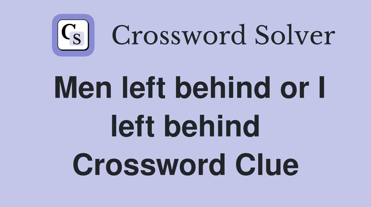 Men left behind or I left behind Crossword Clue