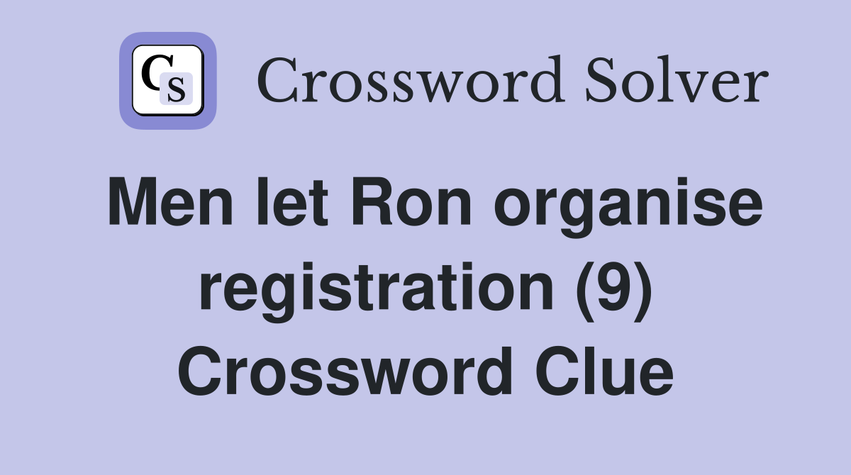 Men let Ron organise registration (9) Crossword Clue