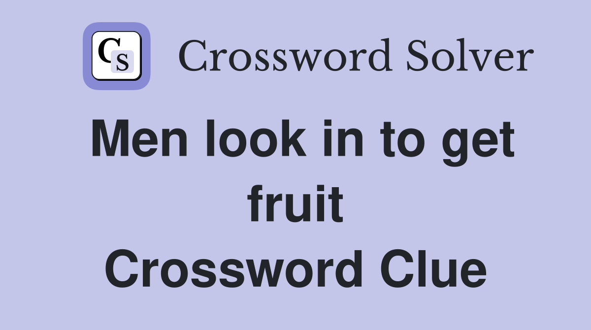 Men look in to get fruit Crossword Clue