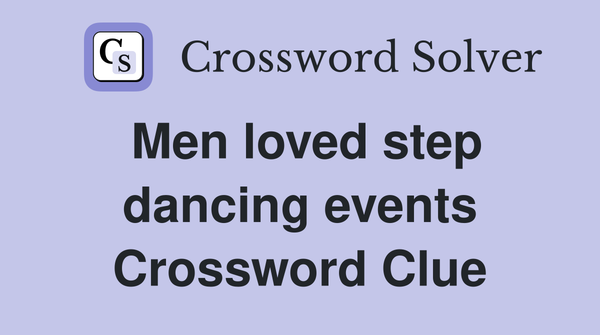 Men loved step dancing events Crossword Clue
