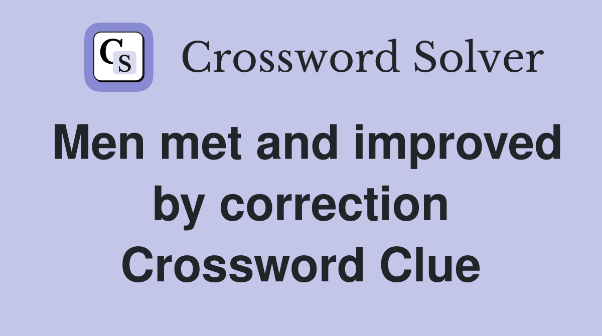 Men met and improved by correction Crossword Clue