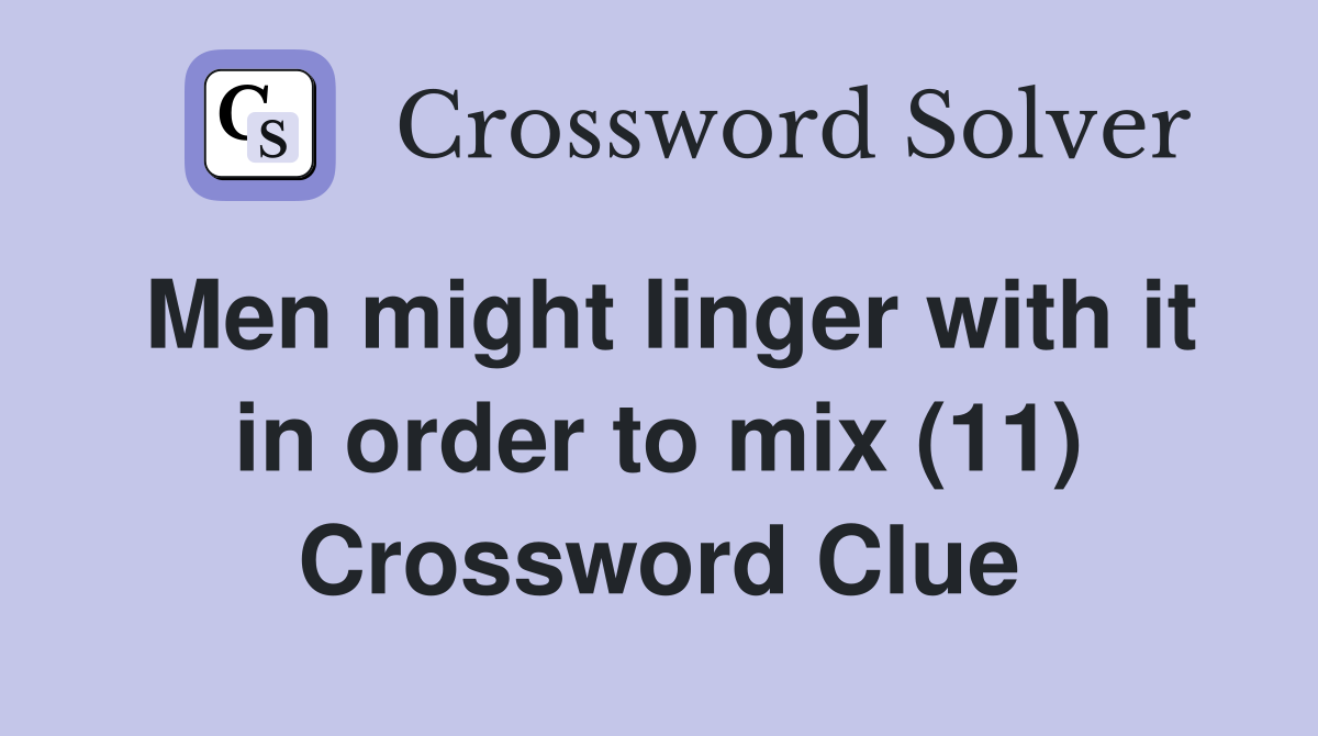 Men might linger with it in order to mix (11) Crossword Clue