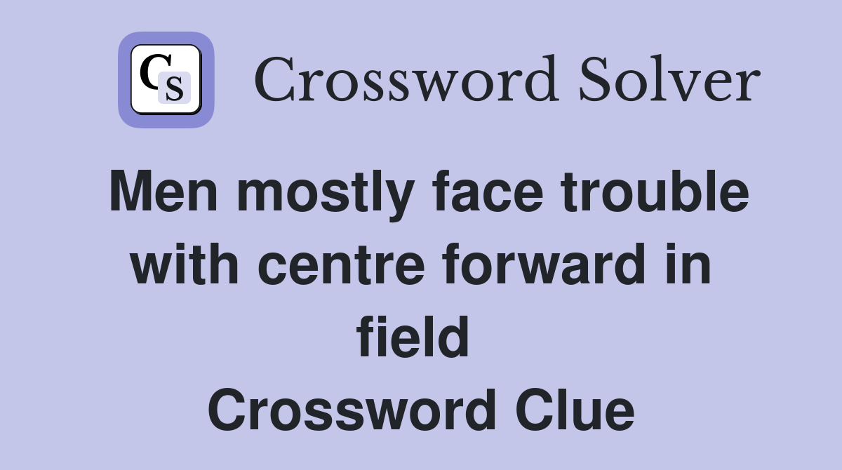 Men mostly face trouble with centre forward in field  Crossword Clue