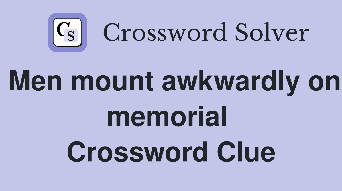 Men mount awkwardly on memorial  Crossword Clue