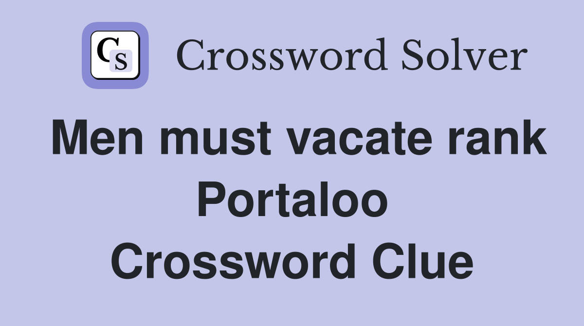 Men must vacate rank Portaloo Crossword Clue