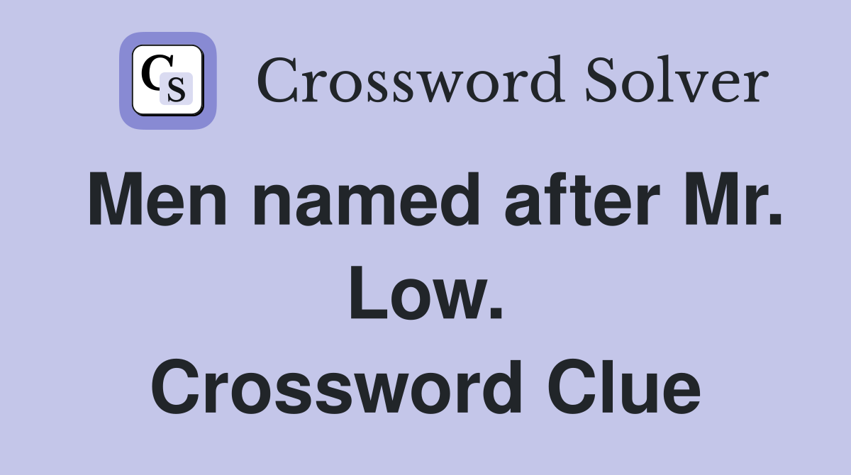 Men named after Mr. Low. Crossword Clue