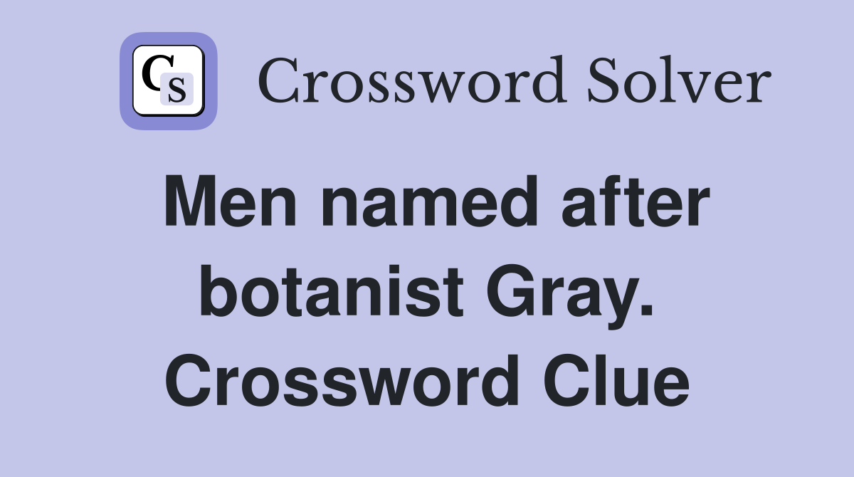 Men named after botanist Gray. Crossword Clue