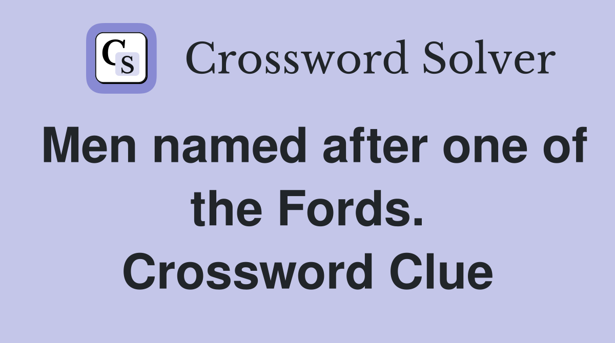 Men named after one of the Fords. Crossword Clue
