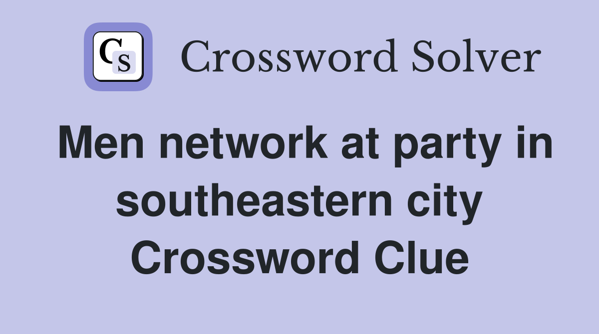 Men network at party in southeastern city Crossword Clue