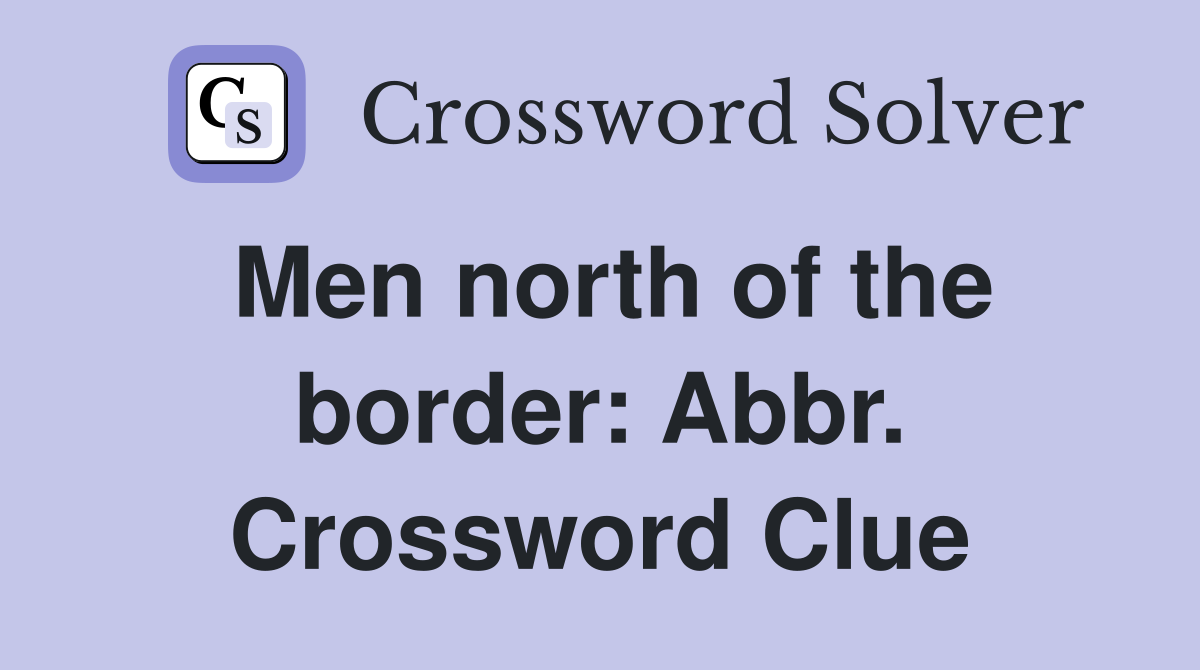 Men north of the border: Abbr. Crossword Clue