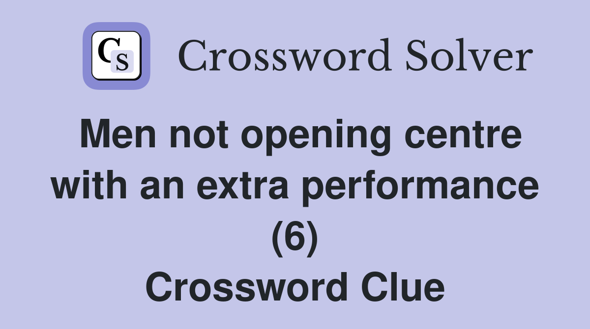 Men not opening centre with an extra performance (6) Crossword Clue