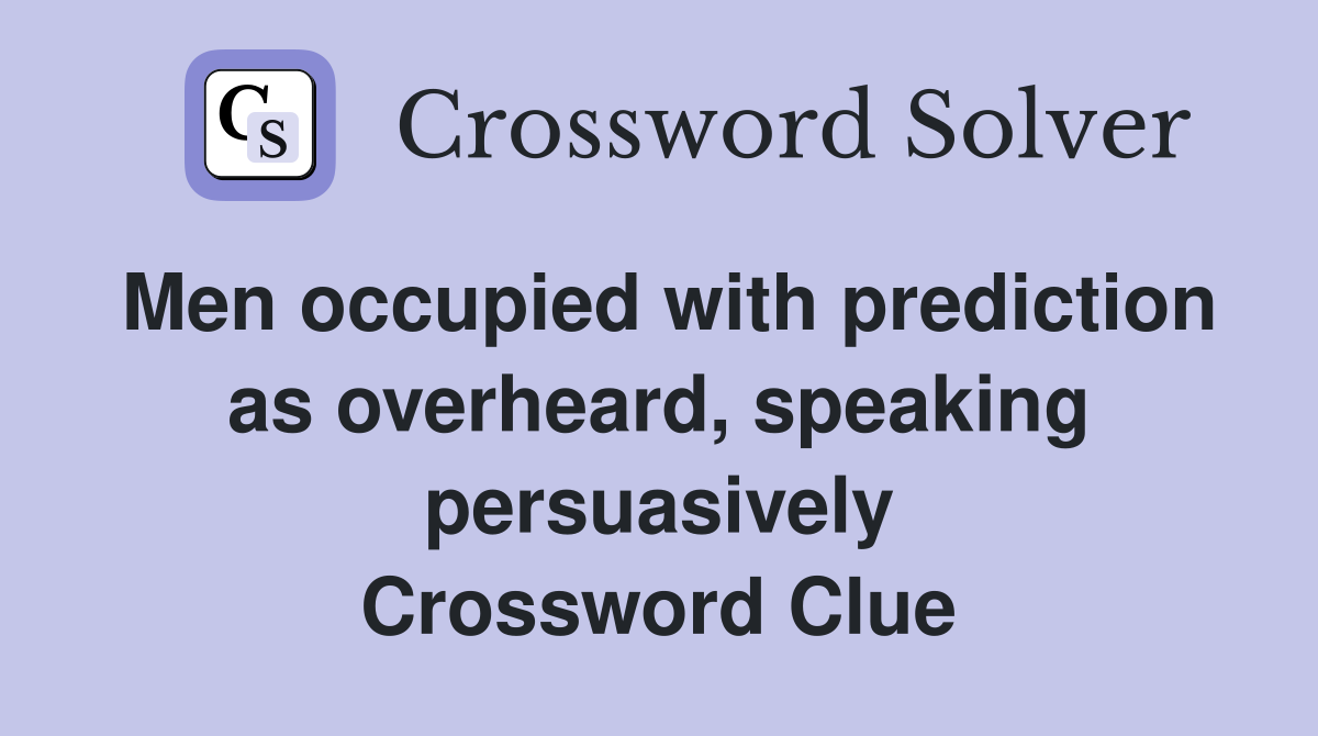 Men occupied with prediction as overheard, speaking persuasively Crossword Clue