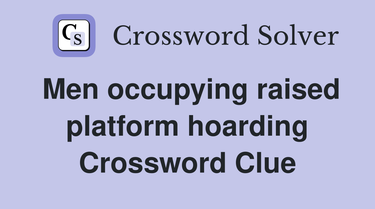 Men occupying raised platform hoarding Crossword Clue