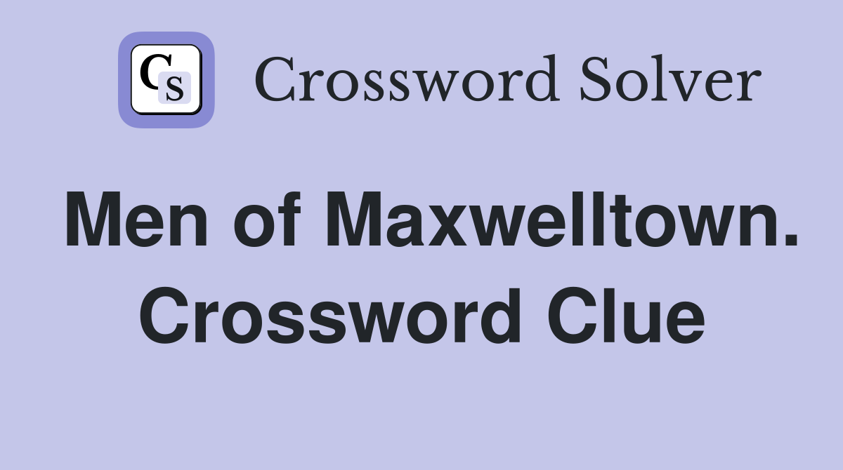 Men of Maxwelltown. Crossword Clue