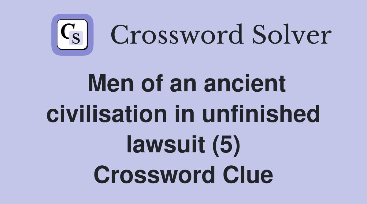 Men of an ancient civilisation in unfinished lawsuit (5) Crossword Clue