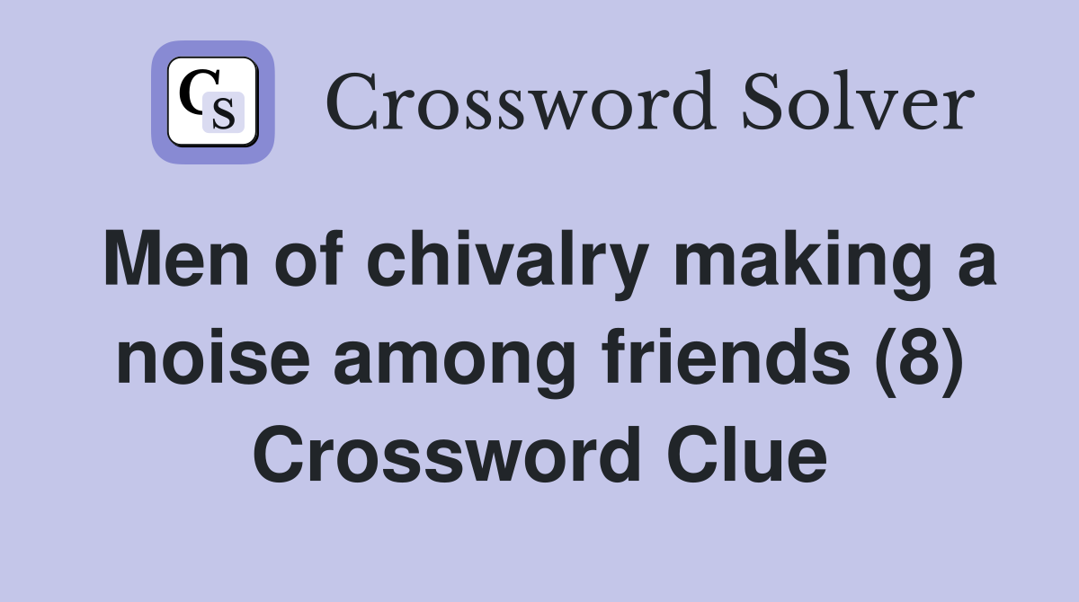 Men of chivalry making a noise among friends (8) Crossword Clue