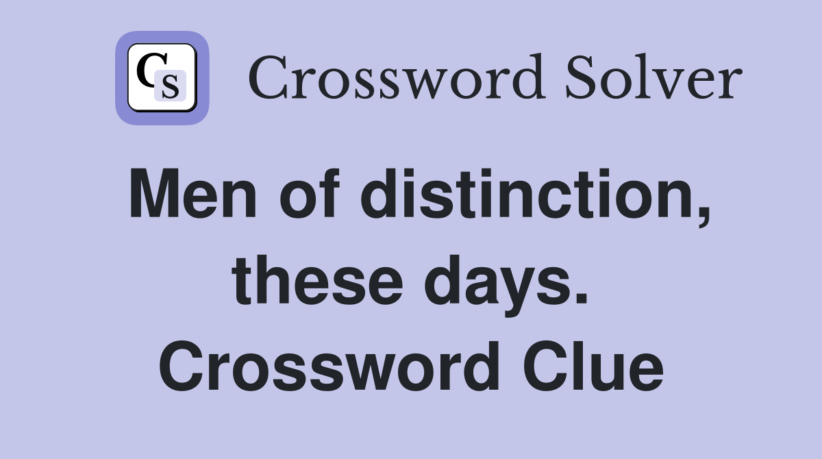 Men of distinction, these days. Crossword Clue