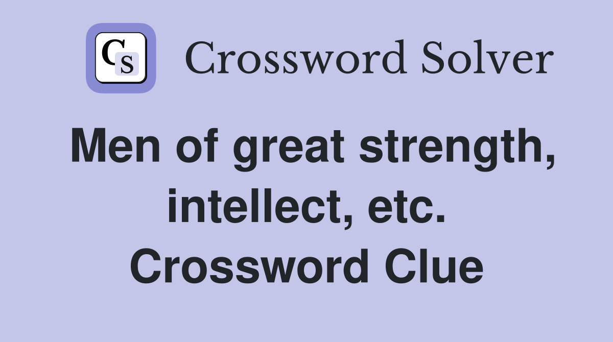 Men of great strength, intellect, etc. Crossword Clue