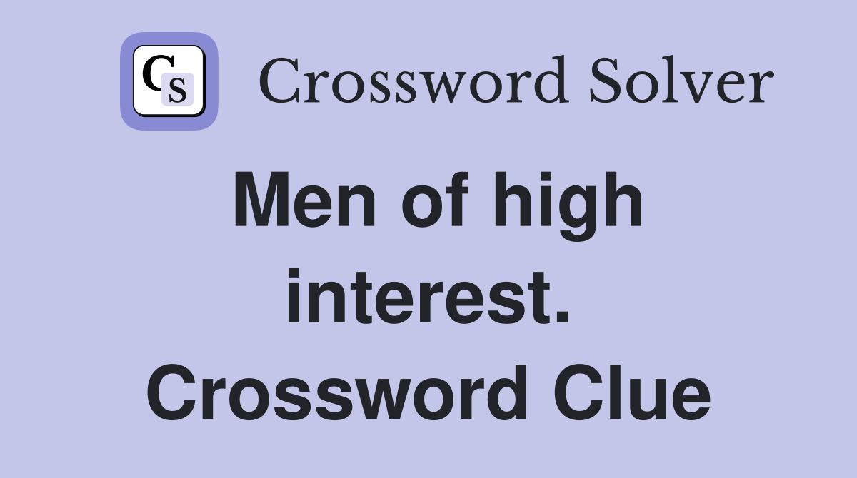 Men of high interest. Crossword Clue