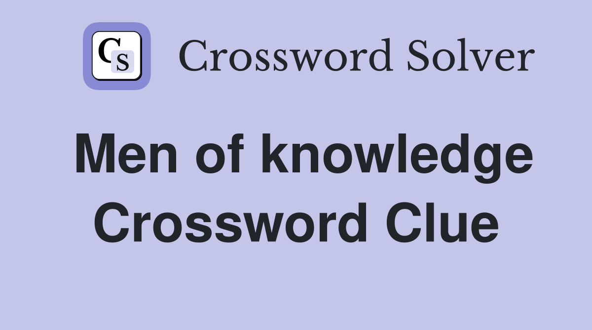 Men of knowledge Crossword Clue