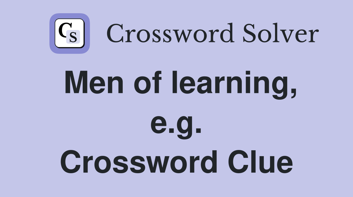 Men of learning, e.g. Crossword Clue