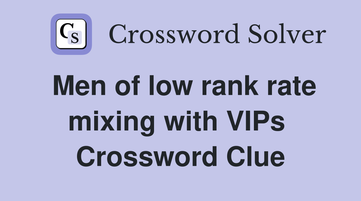 Men of low rank rate mixing with VIPs  Crossword Clue