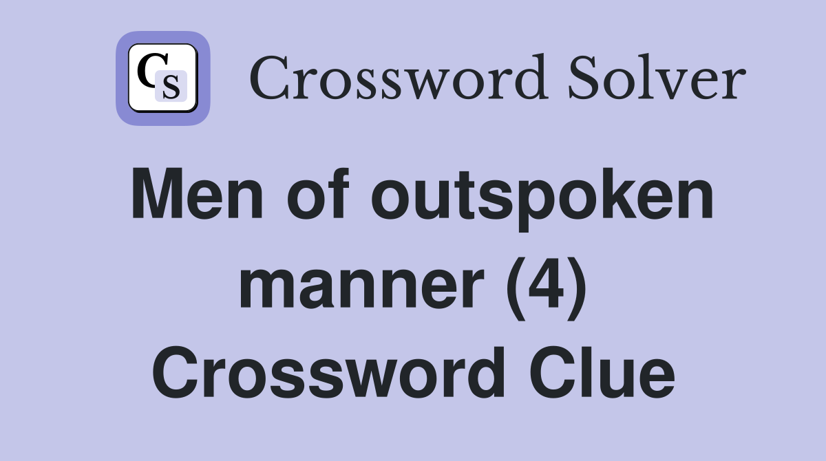 Men of outspoken manner (4) Crossword Clue