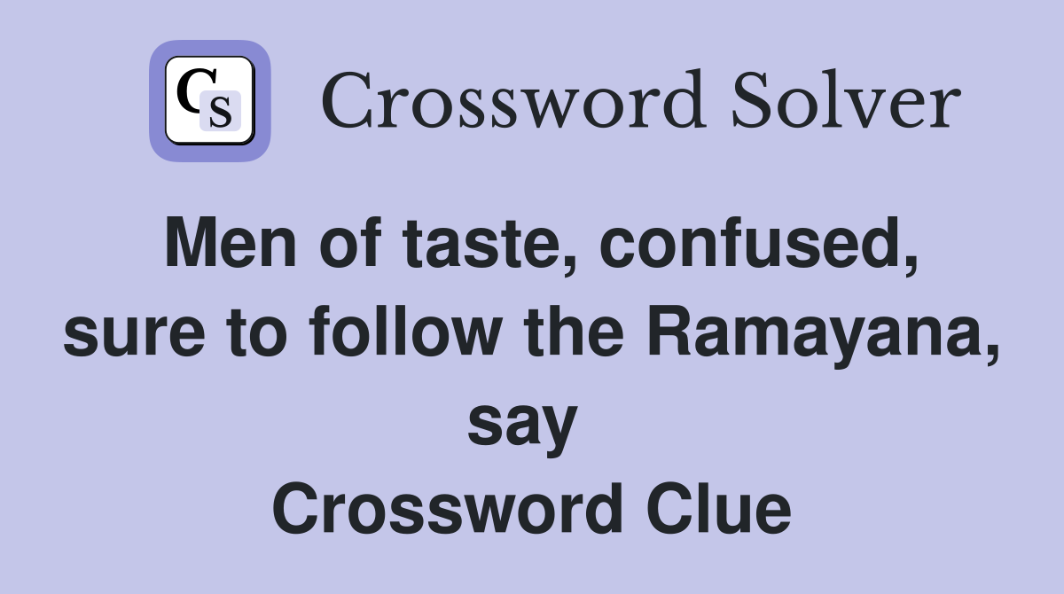 Men of taste, confused, sure to follow the Ramayana, say  Crossword Clue
