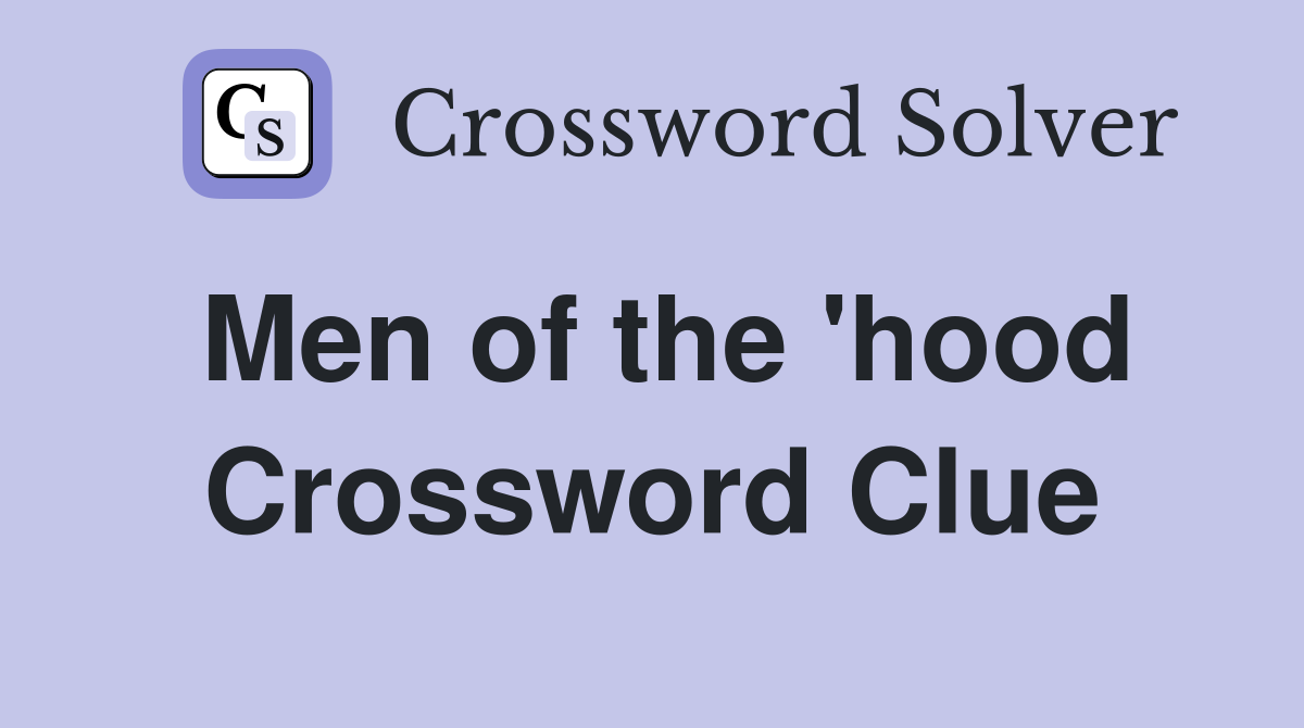 Men of the 'hood Crossword Clue