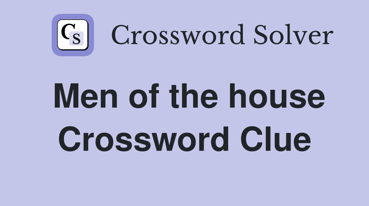 Men of the house Crossword Clue