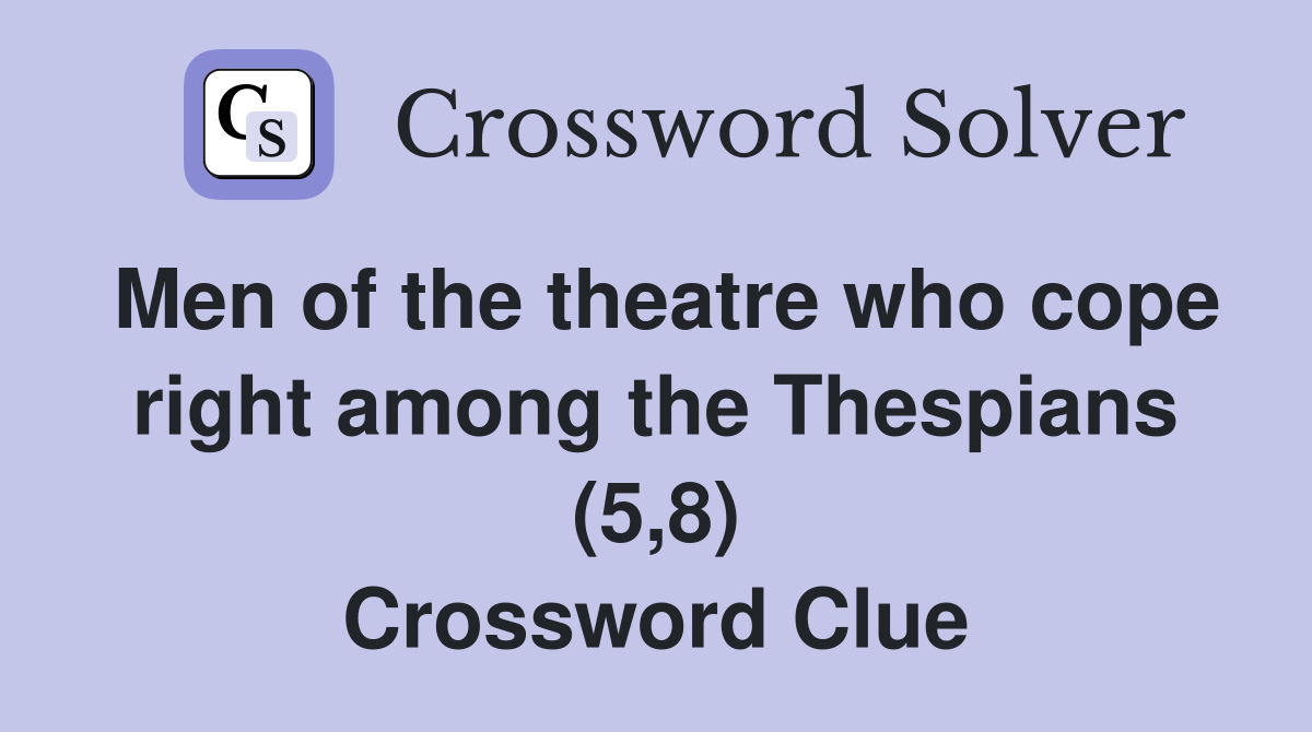 Men of the theatre who cope right among the Thespians (5,8) Crossword Clue