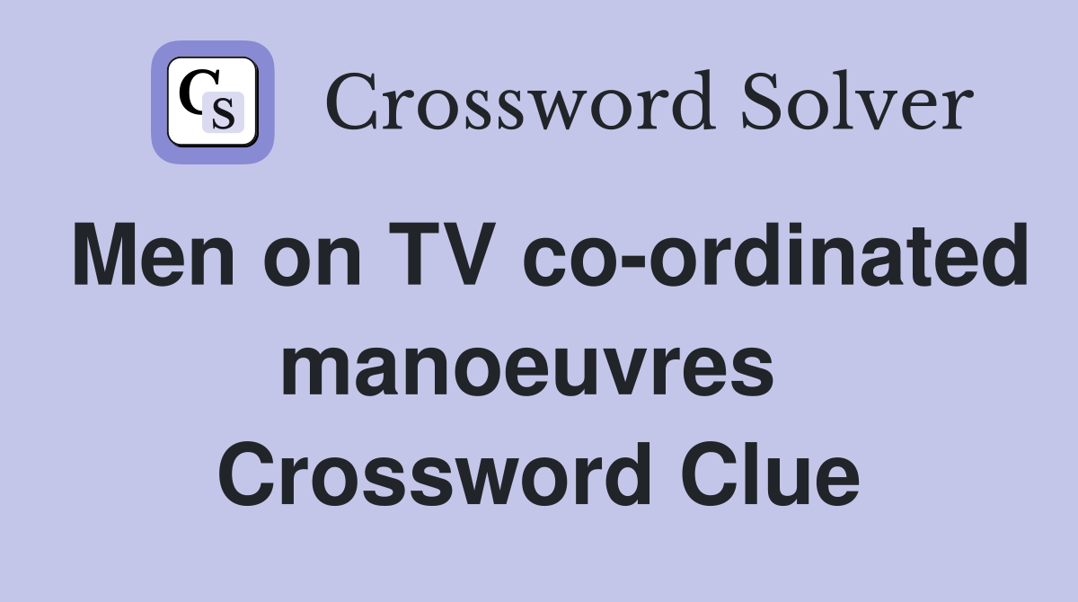 Men on TV co-ordinated manoeuvres  Crossword Clue