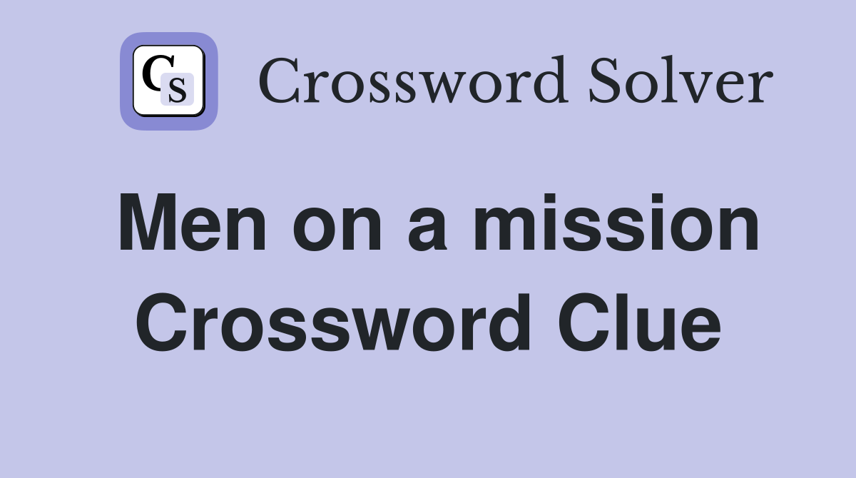 Men on a mission Crossword Clue