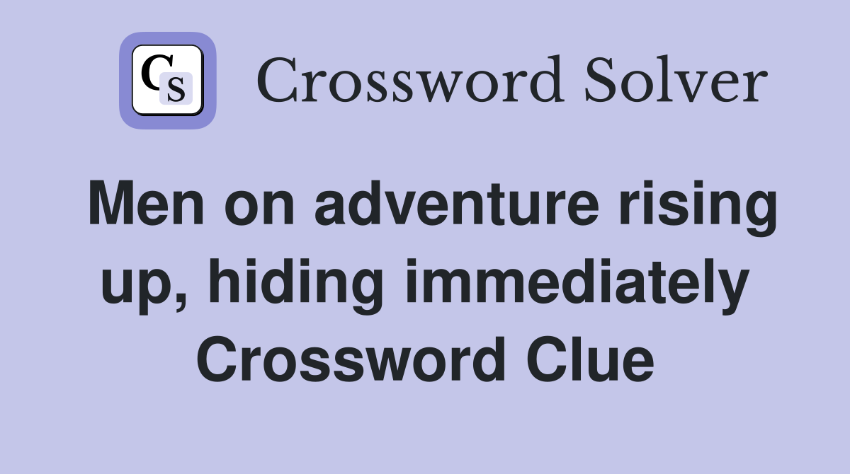 Men on adventure rising up, hiding immediately Crossword Clue