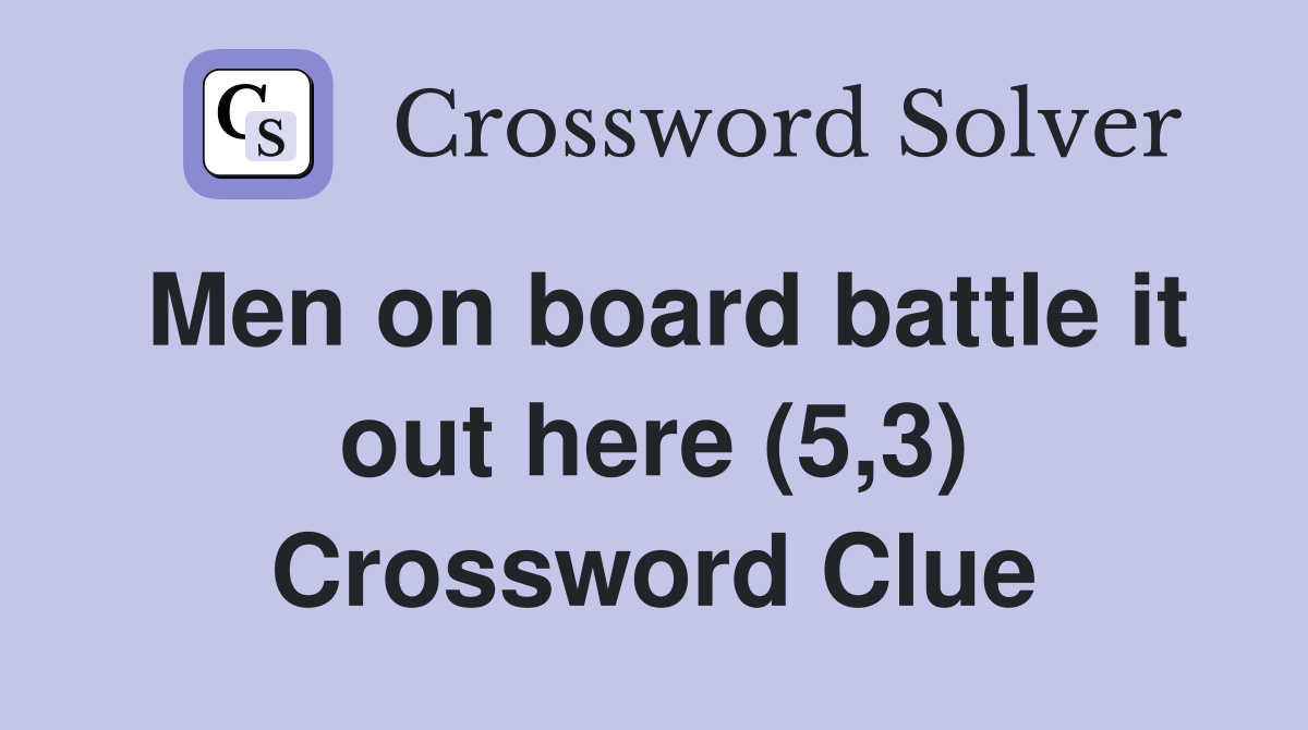 Men on board battle it out here (5,3) Crossword Clue