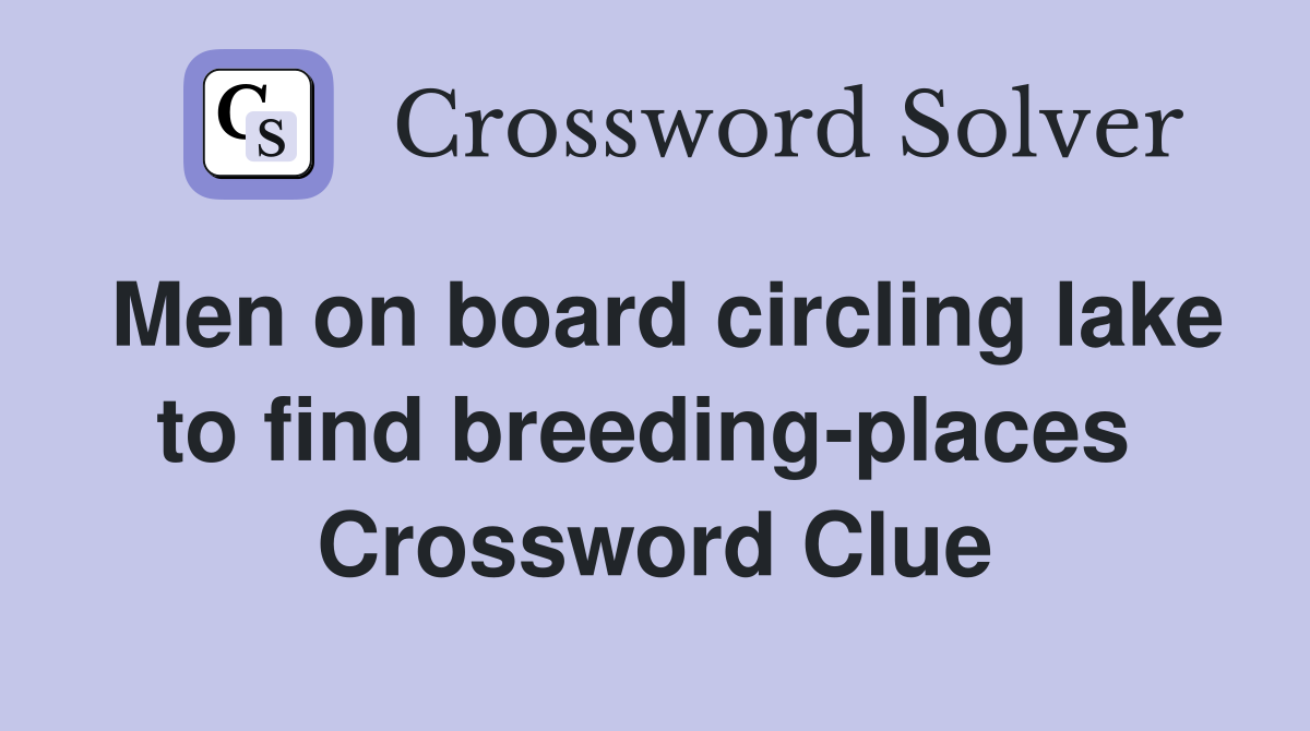 Men on board circling lake to find breeding-places  Crossword Clue