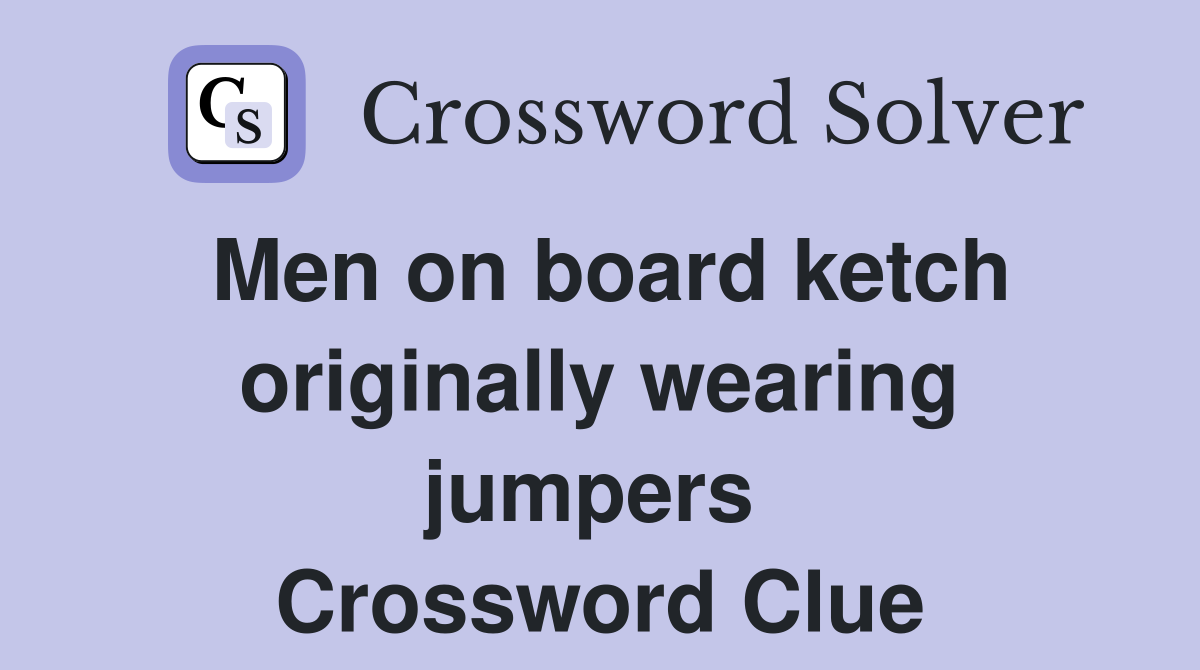 Men on board ketch originally wearing jumpers  Crossword Clue